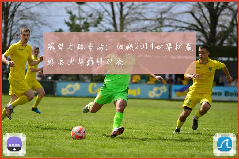 冠军之路专访：回顾2014世界杯最终名次与巅峰对决