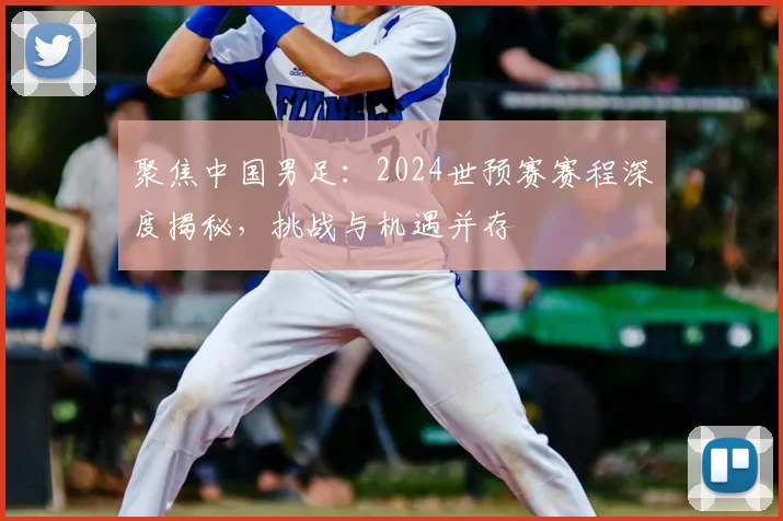 聚焦中国男足：2024世预赛赛程深度揭秘，挑战与机遇并存