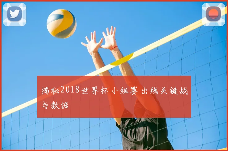 揭秘2018世界杯小组赛出线关键战与数据